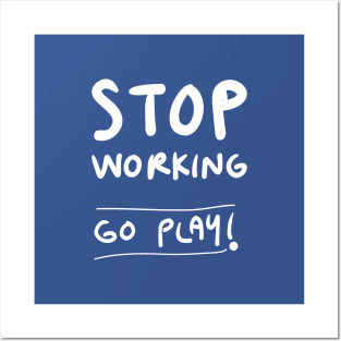 Stop working, go play ! Posters and Art